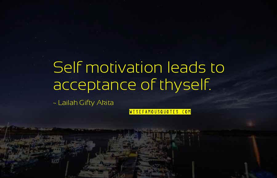 Acceptance Motivational Quotes By Lailah Gifty Akita: Self motivation leads to acceptance of thyself.
