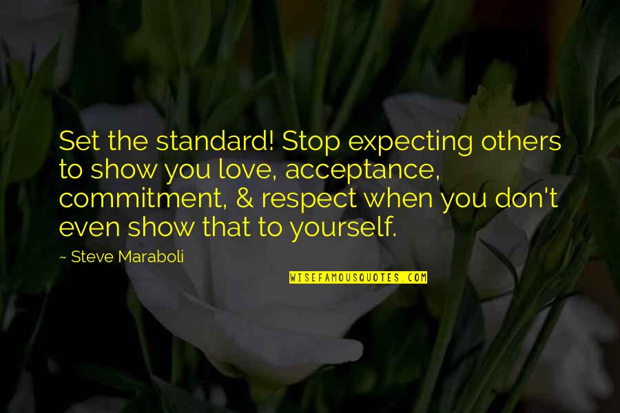 Acceptance Motivational Quotes By Steve Maraboli: Set the standard! Stop expecting others to show