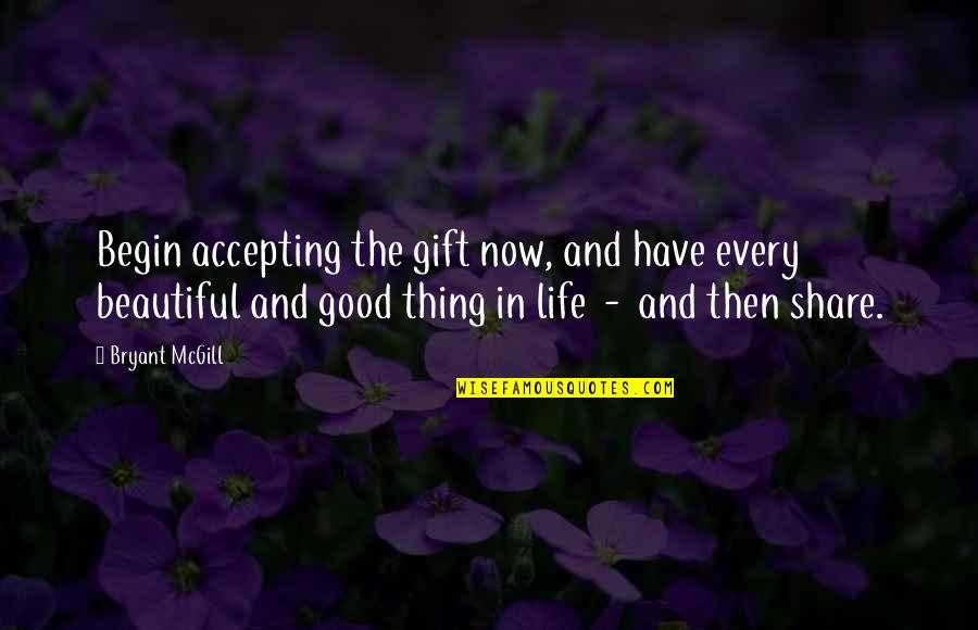 Acceptance Now Quotes By Bryant McGill: Begin accepting the gift now, and have every