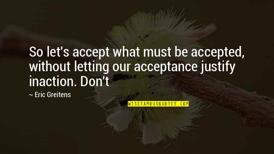 Acceptance Now Quotes By Eric Greitens: So let's accept what must be accepted, without