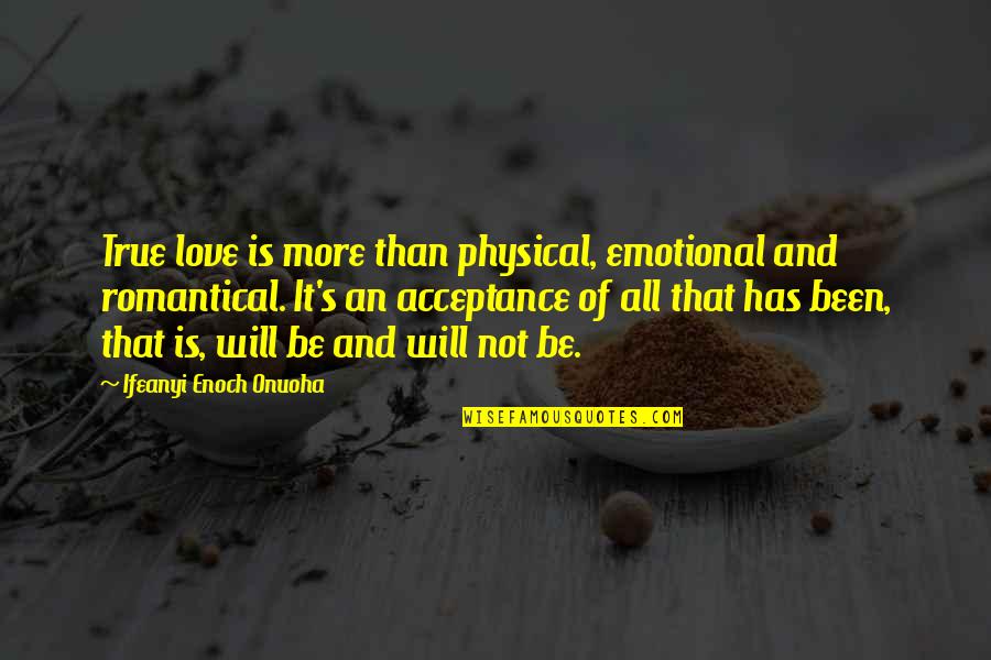 Acceptance Now Quotes By Ifeanyi Enoch Onuoha: True love is more than physical, emotional and