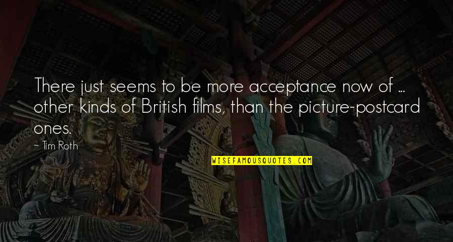 Acceptance Now Quotes By Tim Roth: There just seems to be more acceptance now