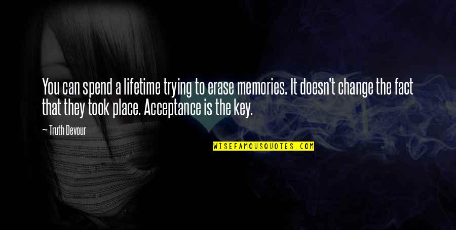 Acceptance Now Quotes By Truth Devour: You can spend a lifetime trying to erase