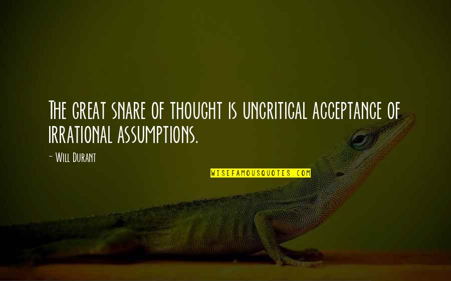 Acceptance Now Quotes By Will Durant: The great snare of thought is uncritical acceptance