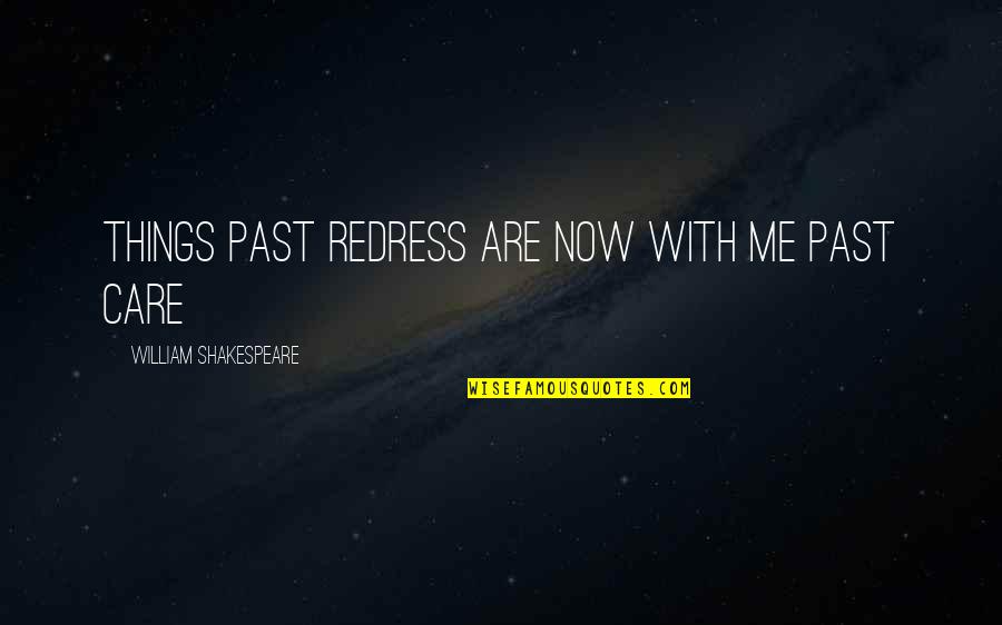 Acceptance Now Quotes By William Shakespeare: Things past redress are now with me past