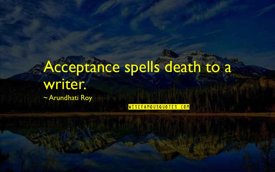 Acceptance Of Death Quotes By Arundhati Roy: Acceptance spells death to a writer.