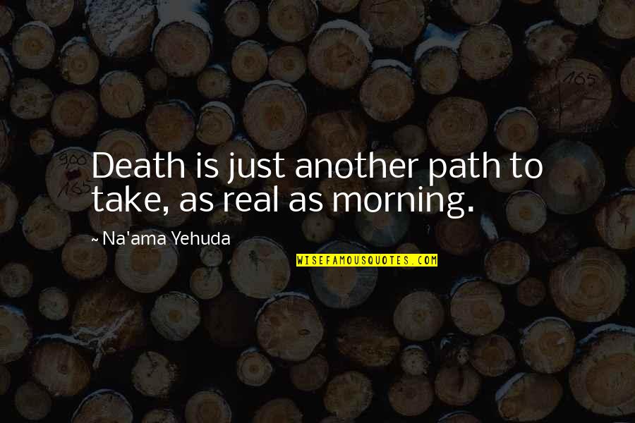 Acceptance Of Death Quotes By Na'ama Yehuda: Death is just another path to take, as