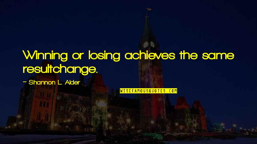 Acceptance Of Losing Quotes By Shannon L. Alder: Winning or losing achieves the same resultchange.
