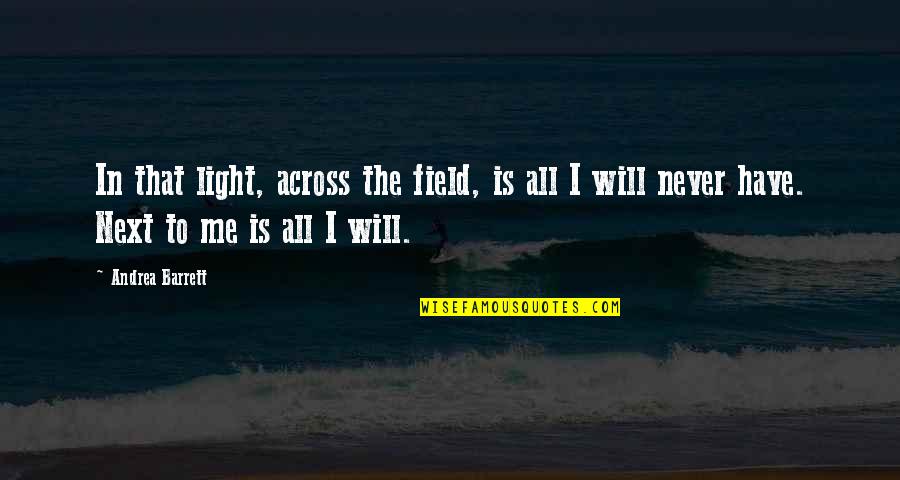 Acceptance Of Lost Love Quotes By Andrea Barrett: In that light, across the field, is all Acceptance Of Lost Love Quotes By Andrea Barrett: In that light, across the field, is all
