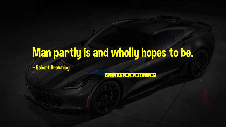 Acceptance Of Lost Love Quotes By Robert Browning: Man partly is and wholly hopes to be. Acceptance Of Lost Love Quotes By Robert Browning: Man partly is and wholly hopes to be.