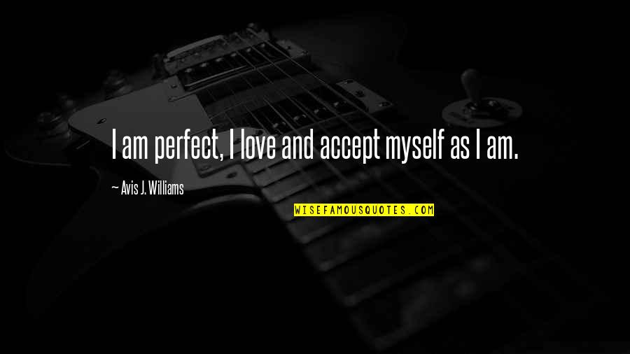 Acceptance Of Oneself Quotes By Avis J. Williams: I am perfect, I love and accept myself