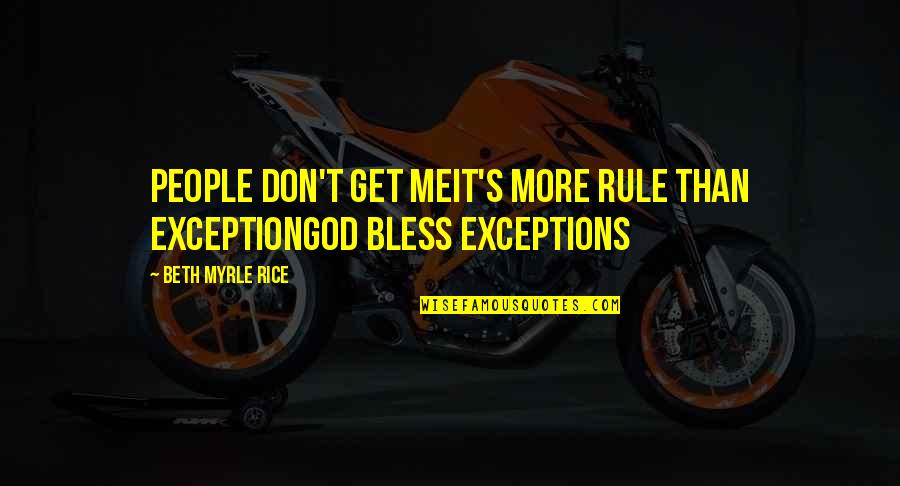 Acceptance Of Oneself Quotes By Beth Myrle Rice: People don't get meit's more rule than exceptionGod