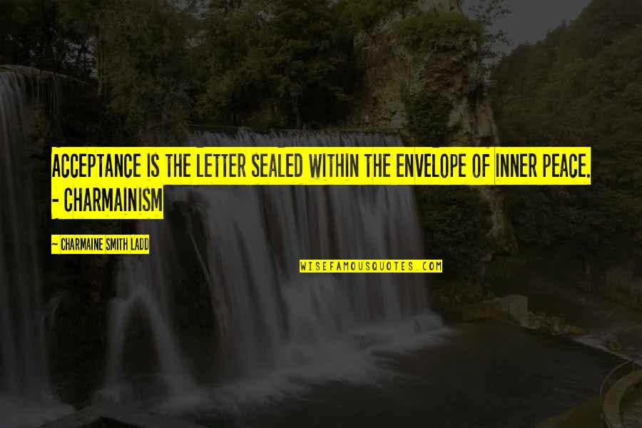 Acceptance Of Oneself Quotes By Charmaine Smith Ladd: Acceptance is the letter sealed within the envelope