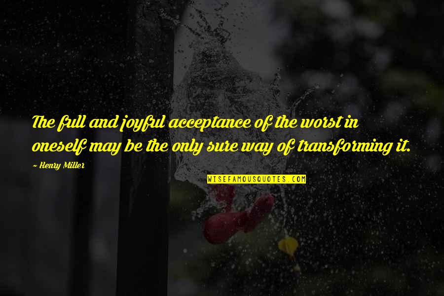 Acceptance Of Oneself Quotes By Henry Miller: The full and joyful acceptance of the worst