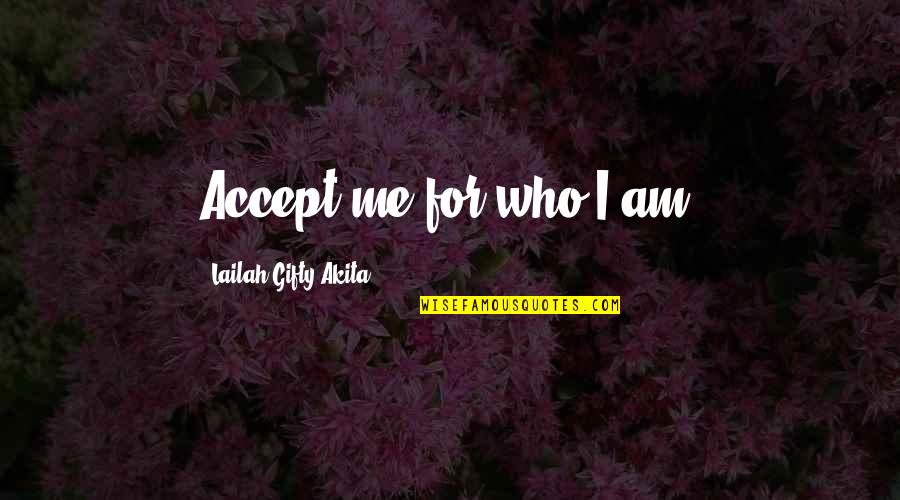 Acceptance Of Oneself Quotes By Lailah Gifty Akita: Accept me for who I am.