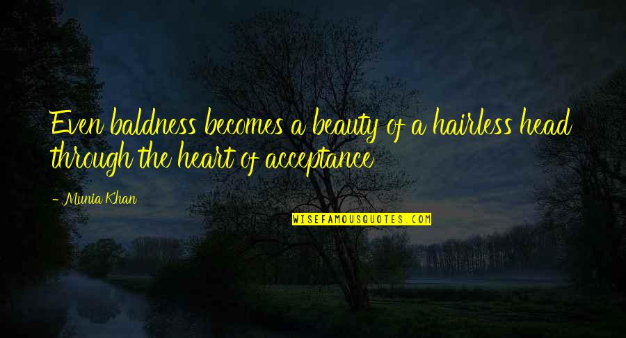 Acceptance Of Oneself Quotes By Munia Khan: Even baldness becomes a beauty of a hairless