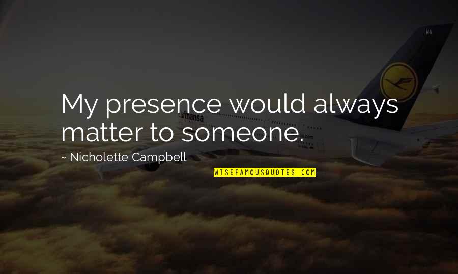 Acceptance Of Oneself Quotes By Nicholette Campbell: My presence would always matter to someone.