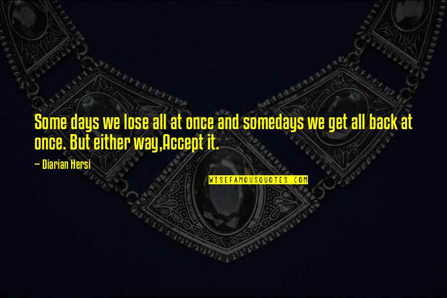 Acceptance Of People Quotes By Diarian Hersi: Some days we lose all at once and