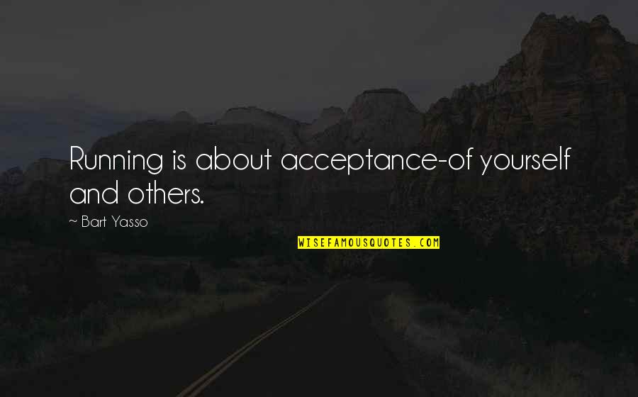Acceptance Of Yourself Quotes By Bart Yasso: Running is about acceptance-of yourself and others.