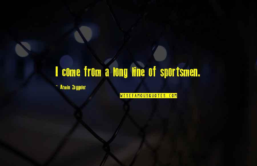 Acceptance Proverbs Quotes By Armin Zoggeler: I come from a long line of sportsmen.