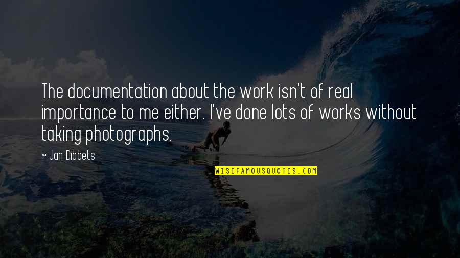 Acceptance Proverbs Quotes By Jan Dibbets: The documentation about the work isn't of real