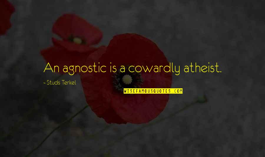 Acceptance Proverbs Quotes By Studs Terkel: An agnostic is a cowardly atheist.
