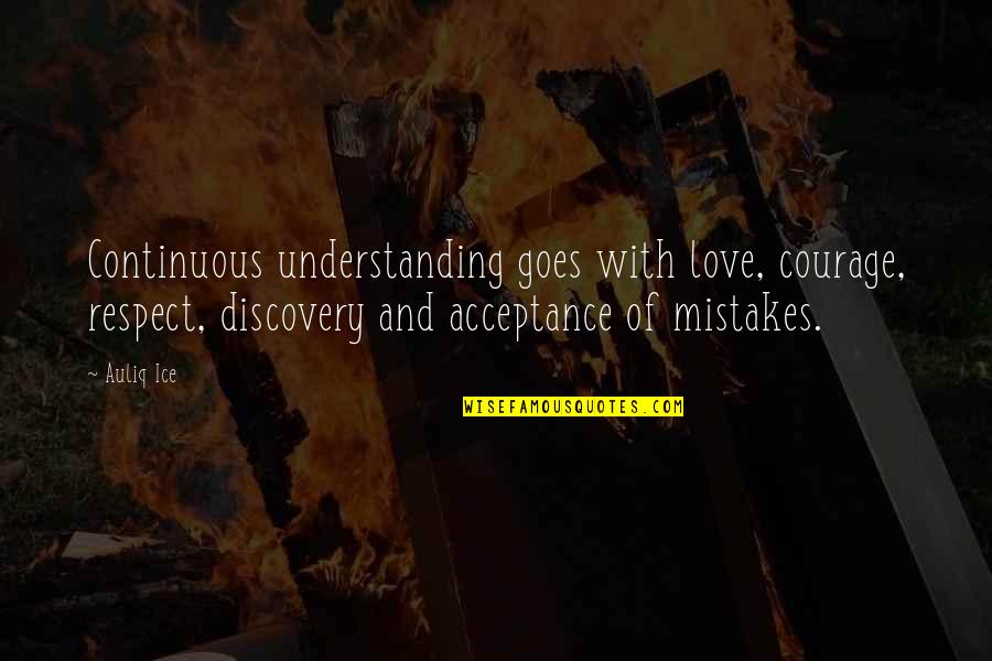 Acceptance Quotes And Quotes By Auliq Ice: Continuous understanding goes with love, courage, respect, discovery