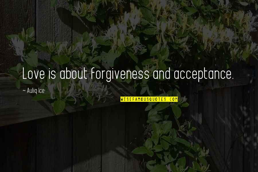 Acceptance Quotes And Quotes By Auliq Ice: Love is about forgiveness and acceptance.