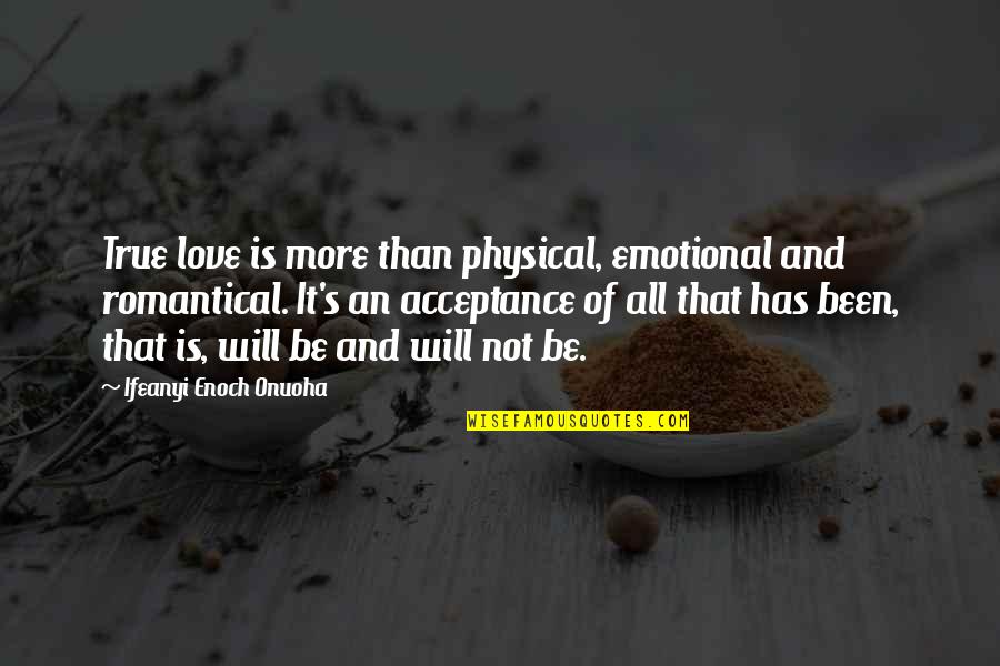 Acceptance Quotes By Ifeanyi Enoch Onuoha: True love is more than physical, emotional and