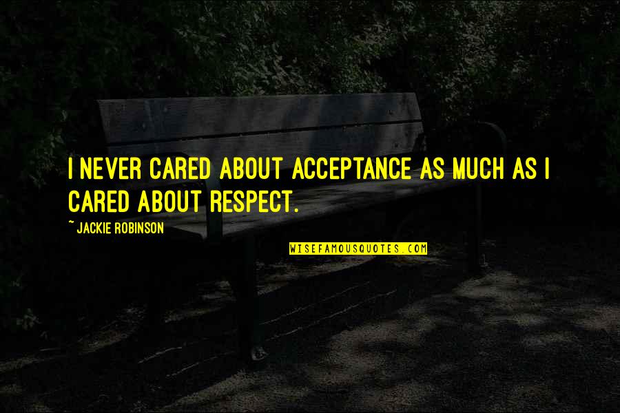 Acceptance Quotes By Jackie Robinson: I never cared about acceptance as much as