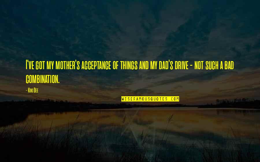 Acceptance Quotes By Kiki Dee: I've got my mother's acceptance of things and
