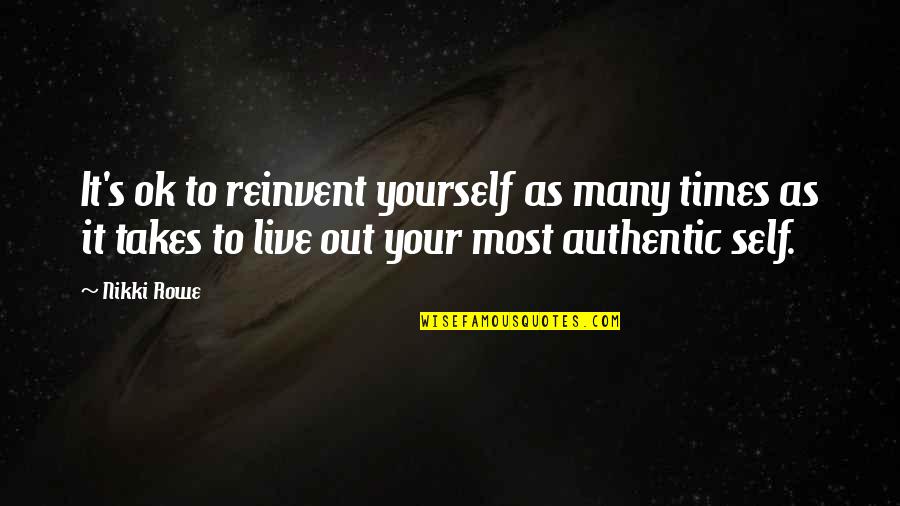 Acceptance Quotes By Nikki Rowe: It's ok to reinvent yourself as many times