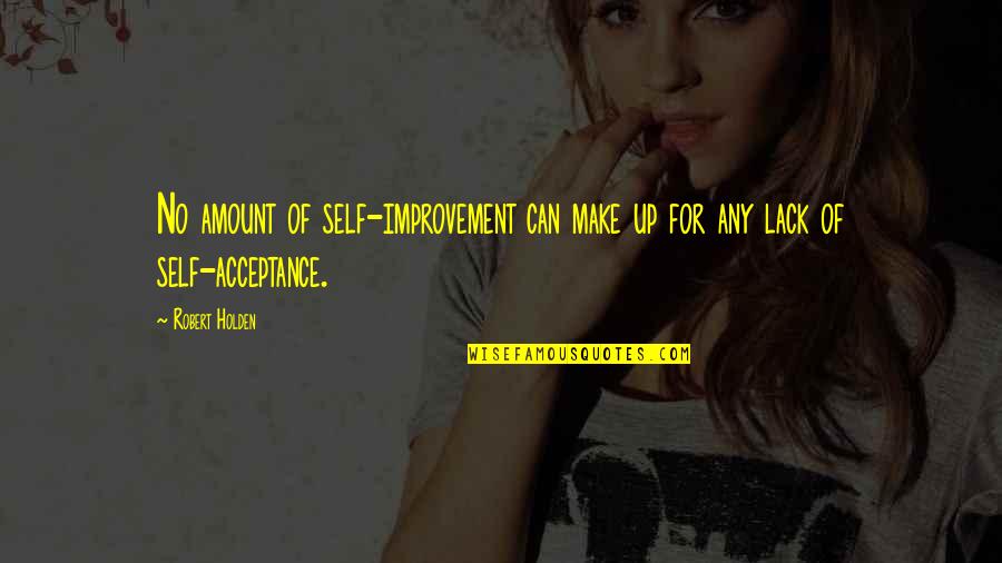 Acceptance Quotes By Robert Holden: No amount of self-improvement can make up for