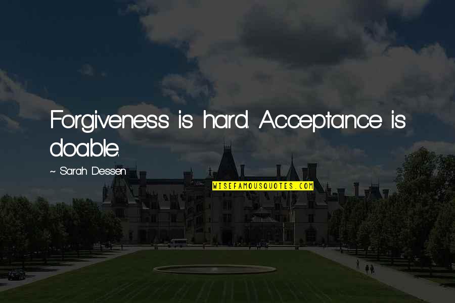 Acceptance Quotes By Sarah Dessen: Forgiveness is hard. Acceptance is doable.