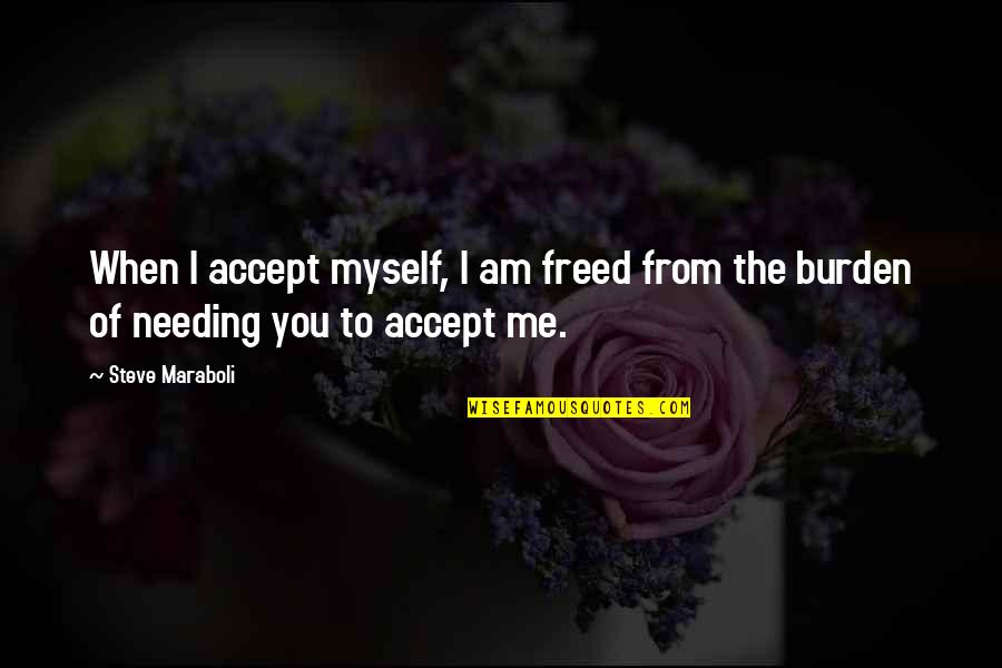 Acceptance Quotes By Steve Maraboli: When I accept myself, I am freed from