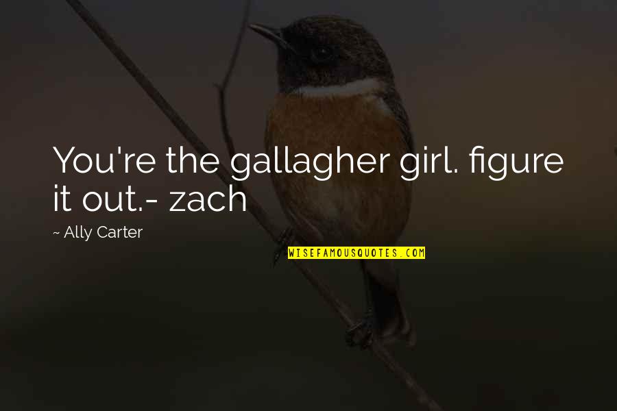 Acceptance Sorrow Truth Quotes By Ally Carter: You're the gallagher girl. figure it out.- zach