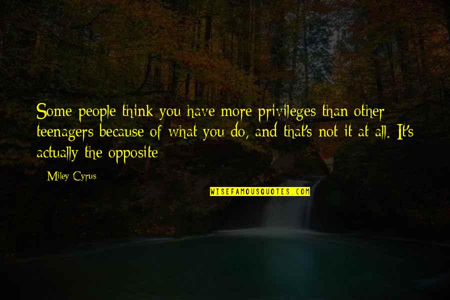 Acceptance Sorrow Truth Quotes By Miley Cyrus: Some people think you have more privileges than