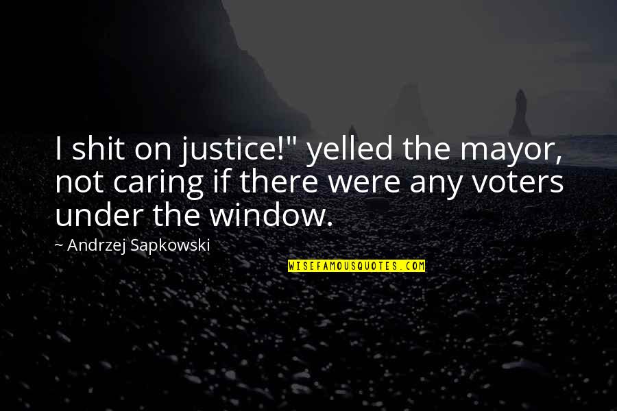 Acceptance Without Judgment Quotes By Andrzej Sapkowski: I shit on justice!" yelled the mayor, not Acceptance Without Judgment Quotes By Andrzej Sapkowski: I shit on justice!" yelled the mayor, not