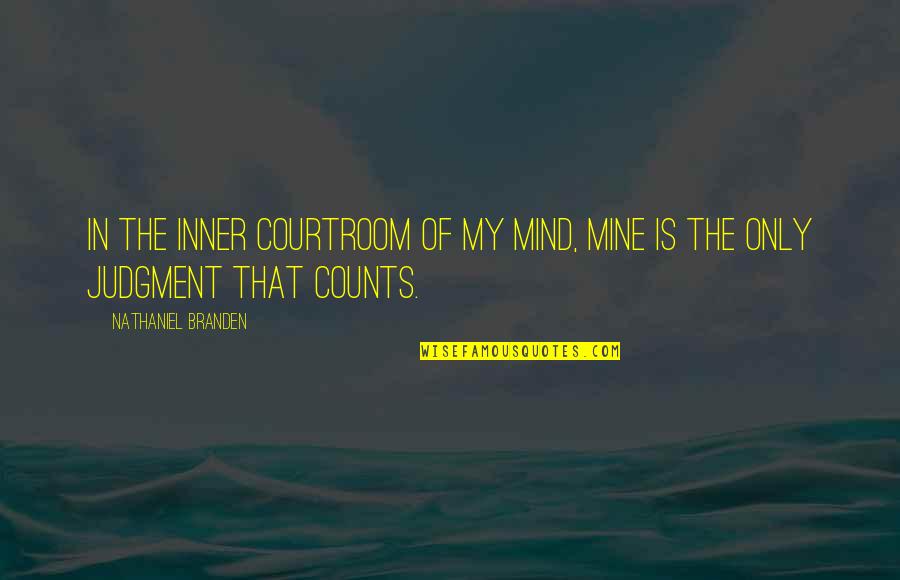 Acceptance Without Judgment Quotes By Nathaniel Branden: In the inner courtroom of my mind, mine Acceptance Without Judgment Quotes By Nathaniel Branden: In the inner courtroom of my mind, mine