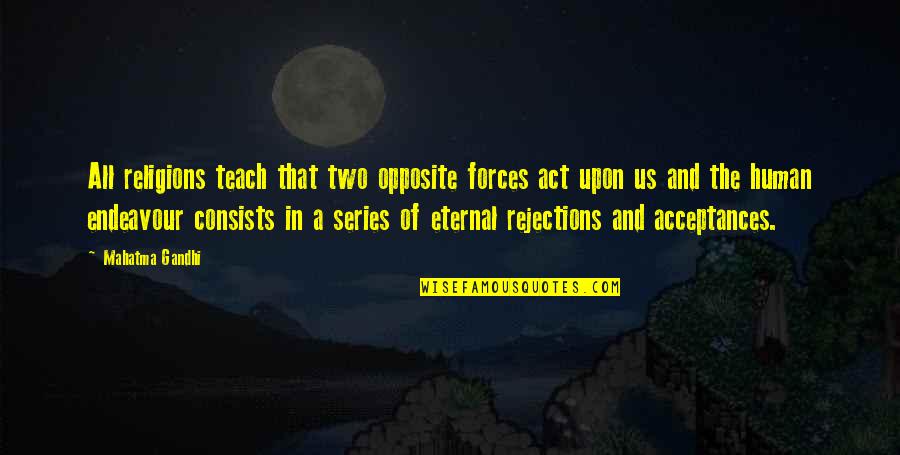 Acceptances Now Quotes By Mahatma Gandhi: All religions teach that two opposite forces act Acceptances Now Quotes By Mahatma Gandhi: All religions teach that two opposite forces act
