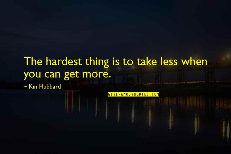 Acceptant Heart Quotes By Kin Hubbard: The hardest thing is to take less when