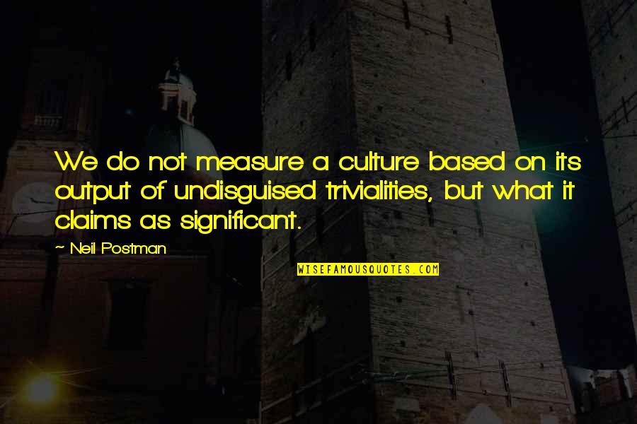 Acceptatiecriteria Quotes By Neil Postman: We do not measure a culture based on
