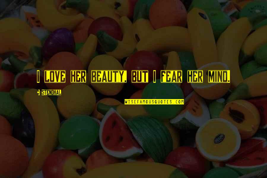 Acceptatieplicht Quotes By Stendhal: I love her beauty, but I fear her Acceptatieplicht Quotes By Stendhal: I love her beauty, but I fear her