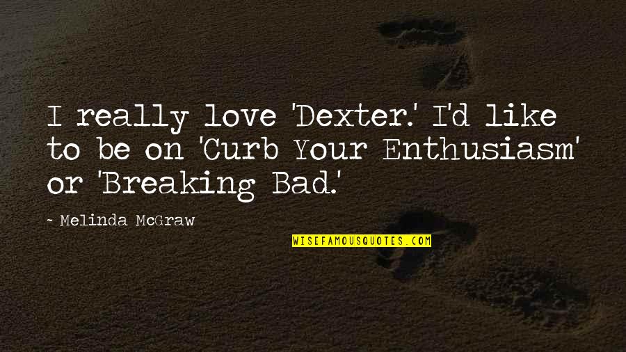 Acceptation Tacite Quotes By Melinda McGraw: I really love 'Dexter.' I'd like to be