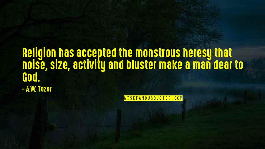 Accepted By God Quotes By A.W. Tozer: Religion has accepted the monstrous heresy that noise,