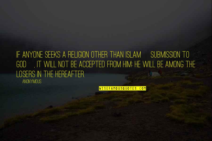 Accepted By God Quotes By Anonymous: If anyone seeks a religion other than Islam