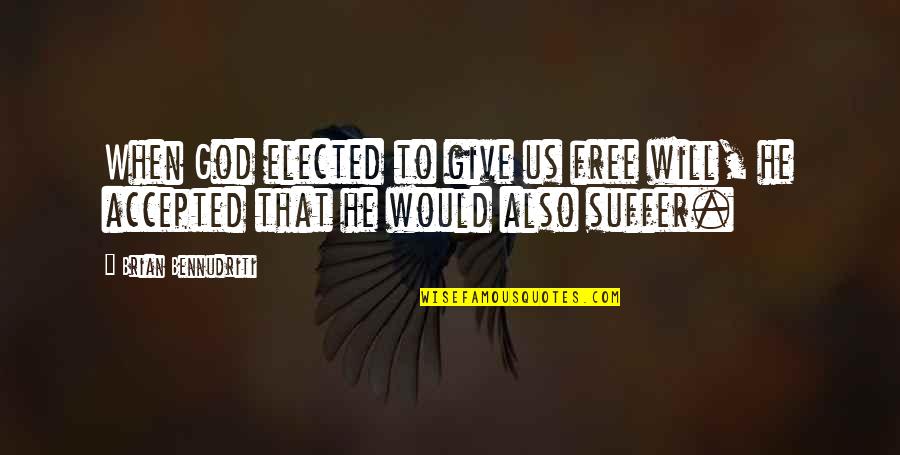 Accepted By God Quotes By Brian Bennudriti: When God elected to give us free will,