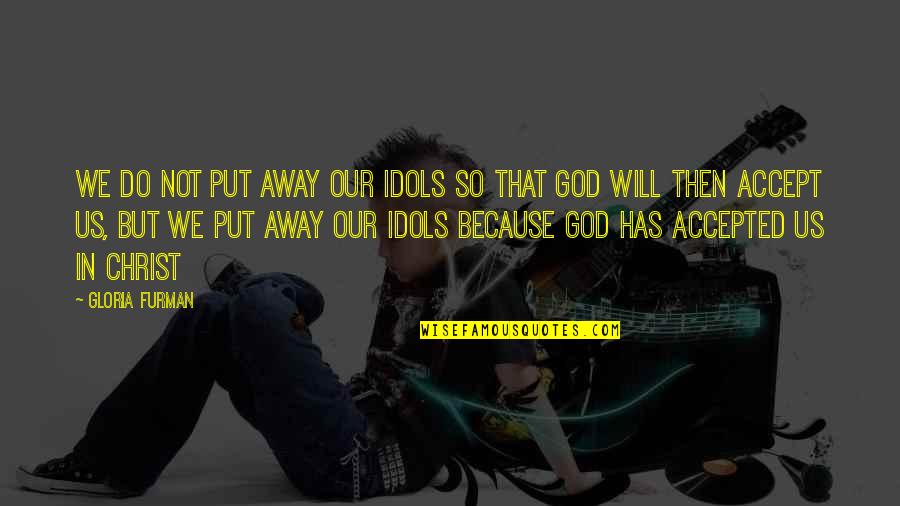 Accepted By God Quotes By Gloria Furman: We do not put away our idols so Accepted By God Quotes By Gloria Furman: We do not put away our idols so