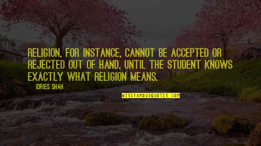 Accepted By God Quotes By Idries Shah: Religion, for instance, cannot be accepted or rejected