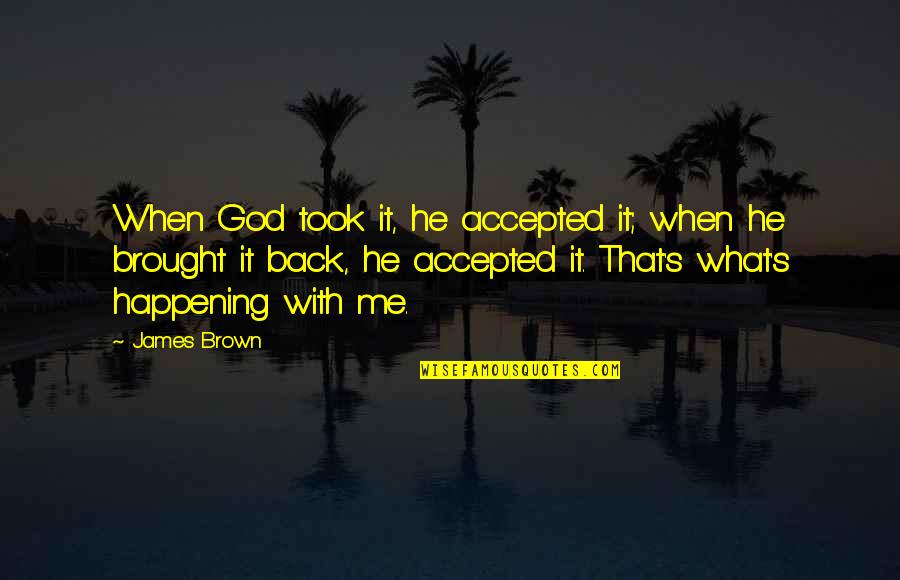 Accepted By God Quotes By James Brown: When God took it, he accepted it; when